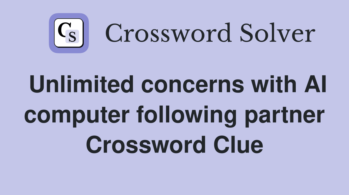 Unlimited concerns with AI computer following partner Crossword Clue